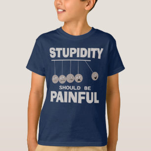 Stupidity Should Be Painful Funny Stupid Humor T-Shirt