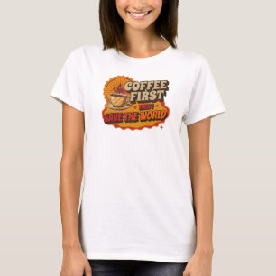 Stylishes COFFEE FIRST THEN SAVE WORLD Fashion Pri T-Shirt