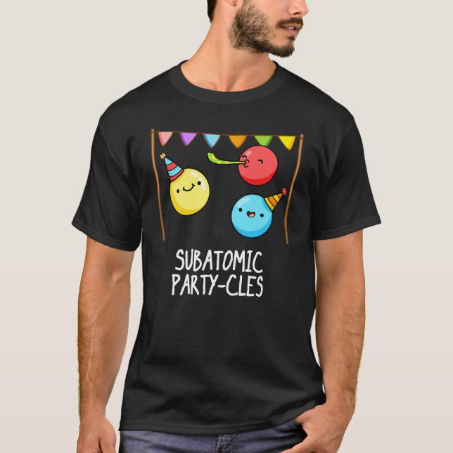 Sub Atomic Party cles Funny Science Pun Dark BG T-Shirt (Vorderseite)