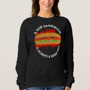 Sub Sandwich Good Idea U-Boot Hoagie Food Sweatshirt