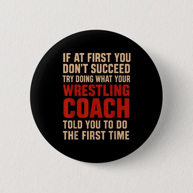 Succeed Try Doing What Your Wrestling Coach Told Y Button (Vorderseite)