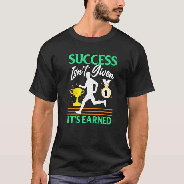Success Isn't Given  It's Earned T-Shirt (Vorderseite)