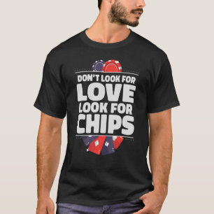 Suchen Sie nicht nach Liebe für Chips Game Playing T-Shirt