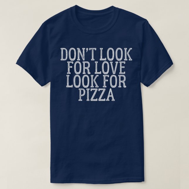 Suchen Sie nicht nach Liebe nach Pizza 511 T-Shirt (Design vorne)