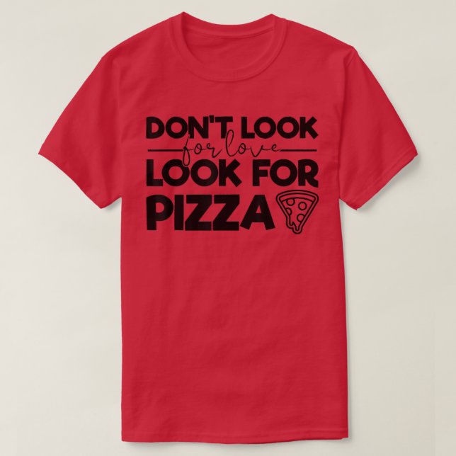 Suchen Sie nicht nach Liebe Suchen Sie nach Pizza  T-Shirt (Design vorne)