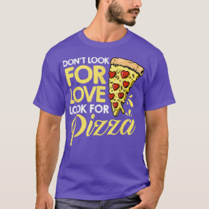 Suchen Sie nicht nach Liebe, um nach Pizza zu such T-Shirt