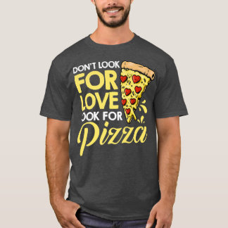 Suchen Sie nicht nach Liebe, um nach Pizza zu such T-Shirt