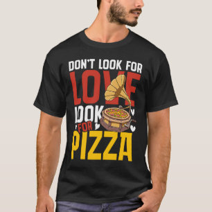 Sucht nicht nach Liebe für Pizza T-Shirt