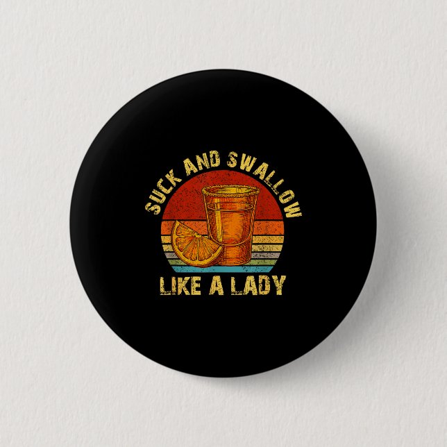 Suck And Swallow Like A Lady Raunchy Tequila Funny Button (Vorderseite)