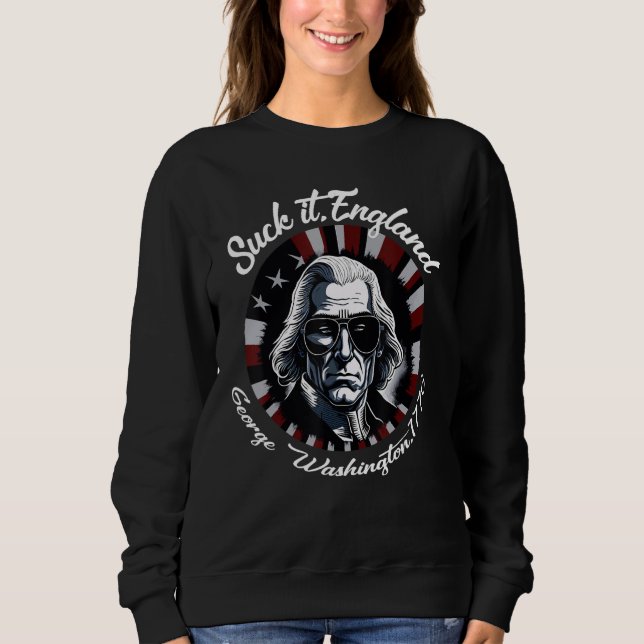 Suck It England Cool George Washington 4th of July Sweatshirt (Vorderseite)