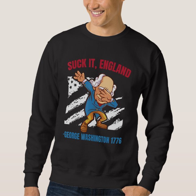 Suck It England George Washington 1776   4th Of Ju Sweatshirt (Vorderseite)