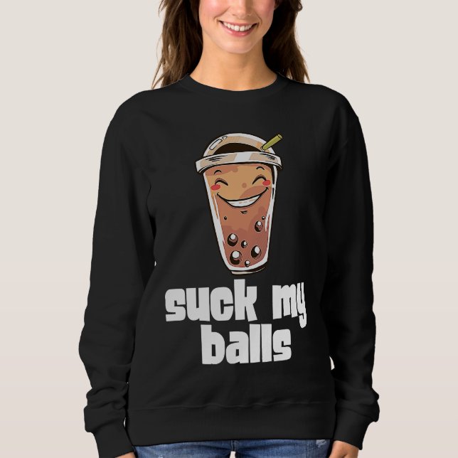 Suck My Balls Bubble Tea Boba Tapioca Pearl Drink  Sweatshirt (Vorderseite)