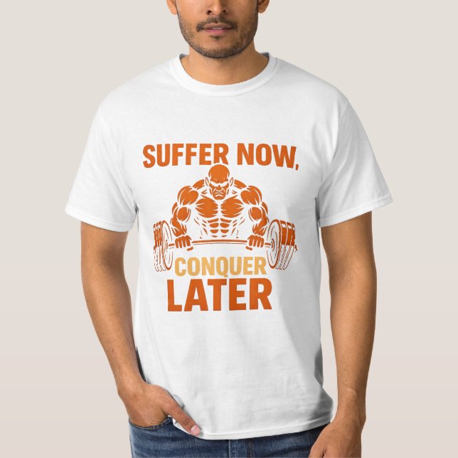 Suffer Now, Conquer Later T-Shirt (Vorderseite)