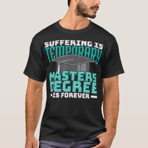 Suffering Is Temporary Masters Degree Is Forever T-Shirt
