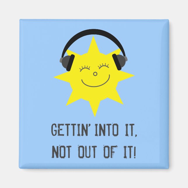 Sun hört Musik GETTIN' INTO IT-Magnet Magnet (Vorne)