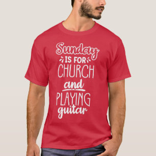 Sunday is for church and play guitar1086 T-Shirt