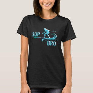 SUP BRO Standup Paddle Boarding Surf Board Surfin T-Shirt