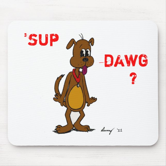 'SUP DAWG? Doggy Mousepad (Vorne)