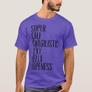 Super Cali Swagilistic Sey Hella Dopeness T-Shirt