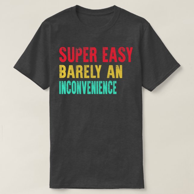 Super einfach, selten eine Unannehmlichkeit T-Shirt (Design vorne)