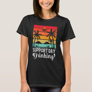 Support Day Drinking Drink Drinker Beach Summer Ho T-Shirt