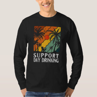 Support Day Drinking Drink Drinker Beach Summer Ho T-Shirt