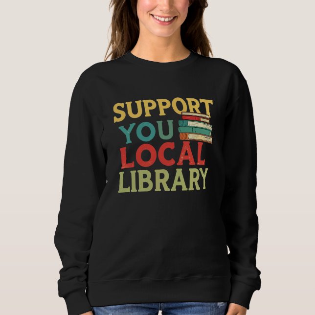 Support Your Local Library Book Readers Lovers Sweatshirt (Vorderseite)