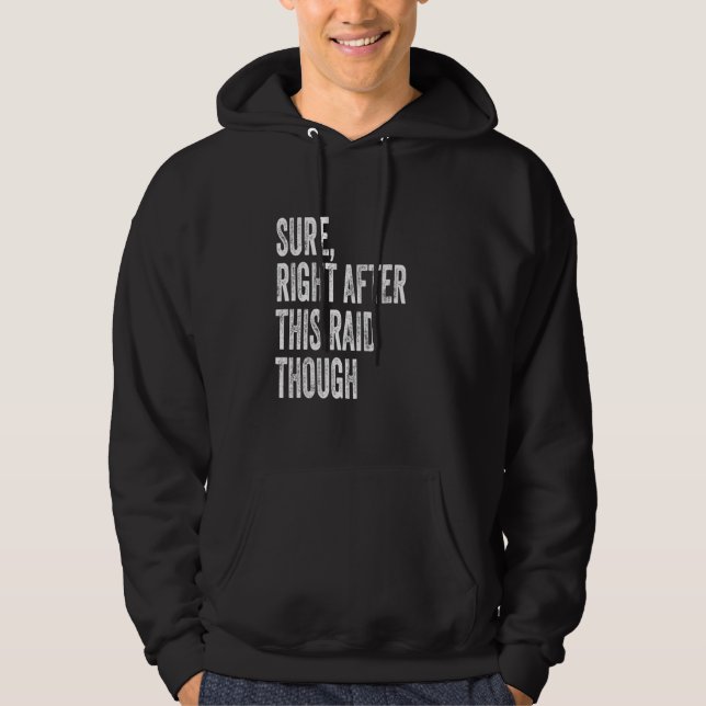 Sure, Right After This Raid Funny Gifts For Gamers Hoodie (Vorderseite)