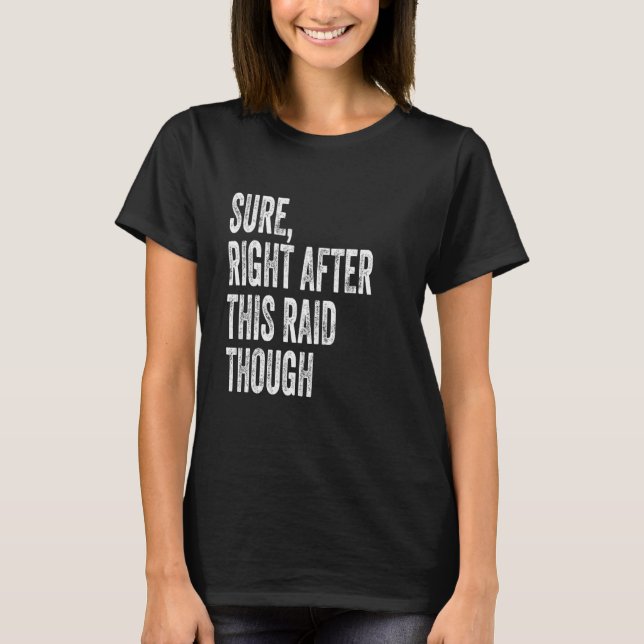 Sure, Right After This Raid Funny Gifts For Gamers T-Shirt (Vorderseite)