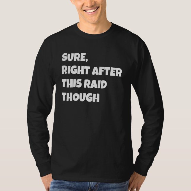 Sure Right After This Raid Though Funny Gamer Gift T-Shirt (Vorderseite)