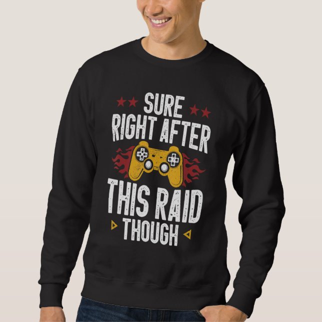 Sure Right After This Raid Though Funny Video Game Sweatshirt (Vorderseite)