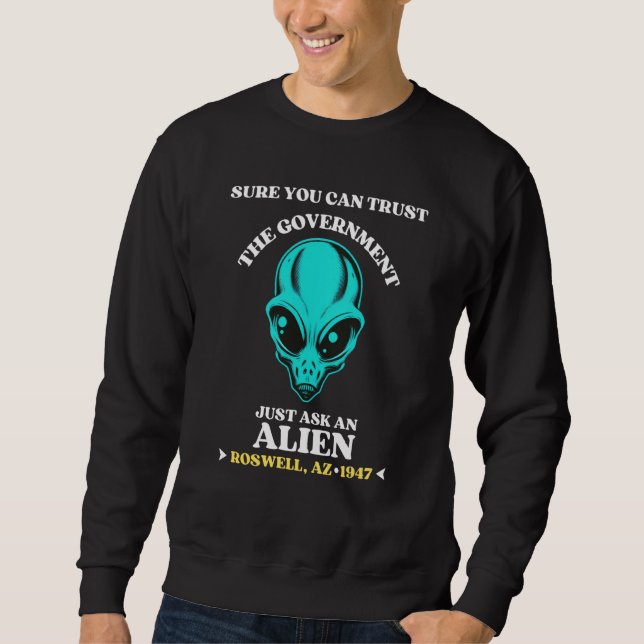 Sure You Can Trust The Government Just Ask An Alie Sweatshirt (Vorderseite)