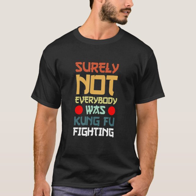 Surely Not Everybody Was Kung Fu Fighting_7 T-Shirt (Vorderseite)