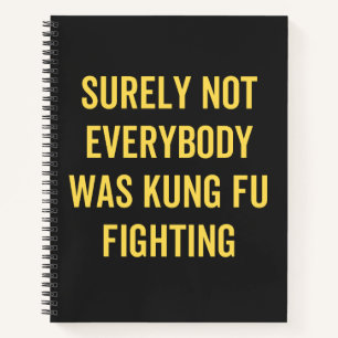 Surely Not Everybody Was Kung Fu Fighting Notizbuch