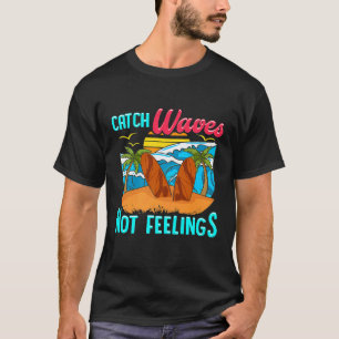 Surf-Geschenke Fangen Wellen Keine Gefühle Surfen T-Shirt
