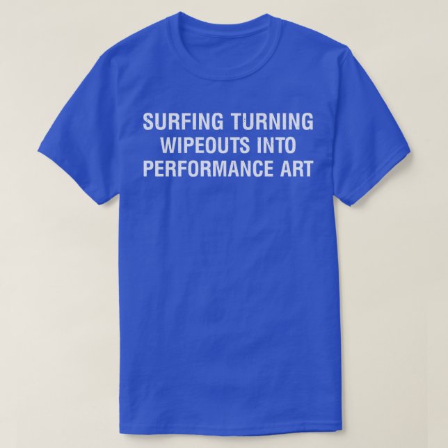 Surfen verwandelt Weitläufe in Performance Art TSh T-Shirt (Design vorne)