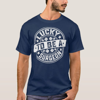 Surgeon St Patrickx27s Day Lucky to Be A Surgeon T-Shirt