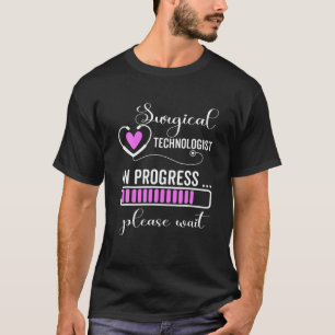 Surgical Technologts In Progress Please Wait For T-Shirt