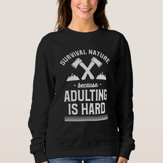 Survival Nature Because Adulting Is Hard Camping C Sweatshirt (Vorderseite)