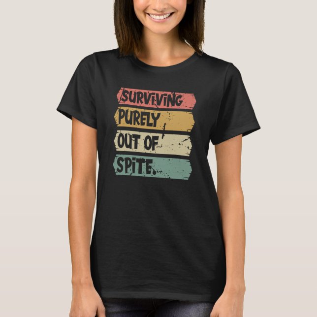 Surviving Purely out of Spite A Humorous Joke Quot T-Shirt (Vorderseite)