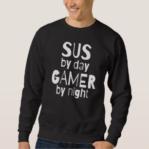 Sus by Day Gamer by Night Sus Gamer Meme for Game Sweatshirt