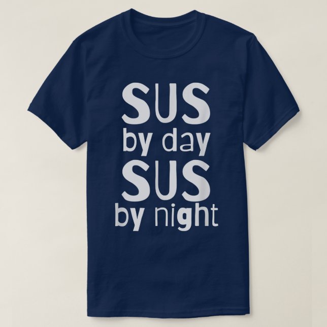 Sus by Day Sus by NightFunny immer SUS Meme Actin T-Shirt (Design vorne)