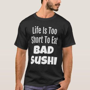Sushi Feinschmecker Life ist zu Kurz, um Bad Sushi T-Shirt