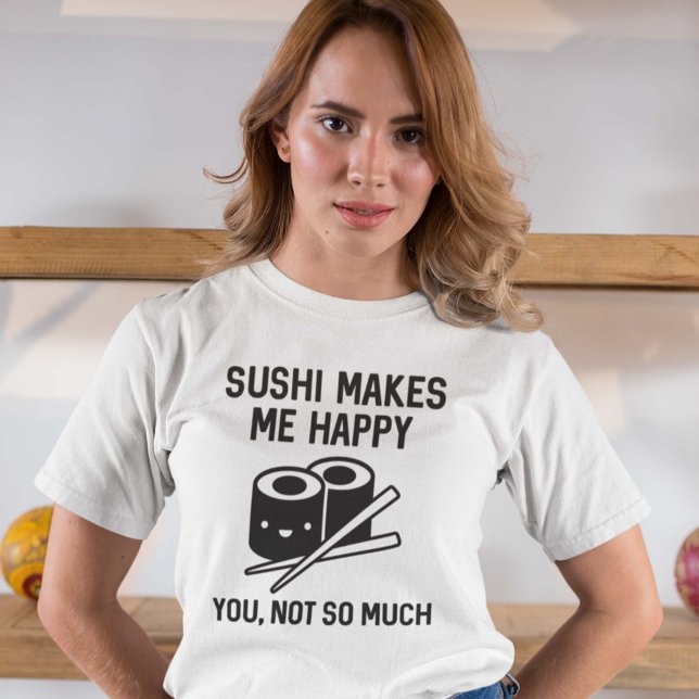 Sushi macht mich glücklich T-Shirt (Sushi Makes Me Happy. You, Not So Much. Shirt)