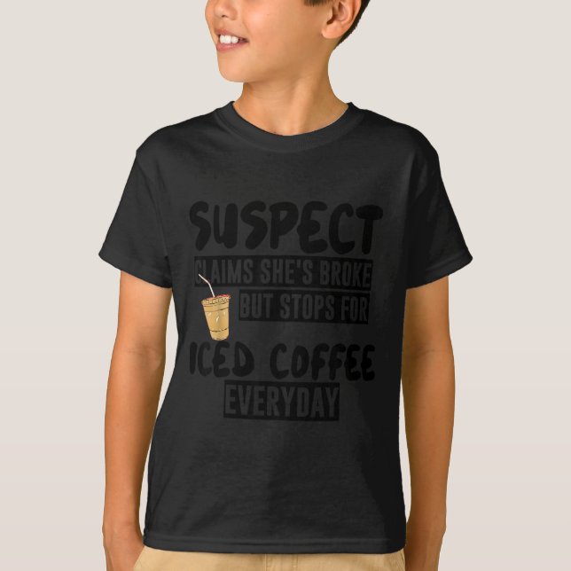 Suspect Claims Shes Broke But Stops For Iced Coffe T-Shirt (Vorderseite)