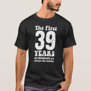 Süß, die ersten 39 Jahre der Kindheit sind immer t T-Shirt