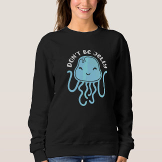 Süße Quallen, sei nicht gallertartig und sage Ozea Sweatshirt