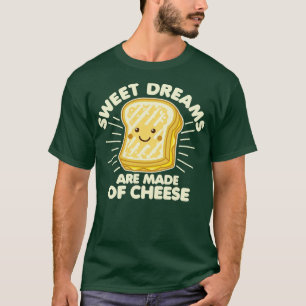 Süße Träume werden aus Käse gemacht T-Shirt