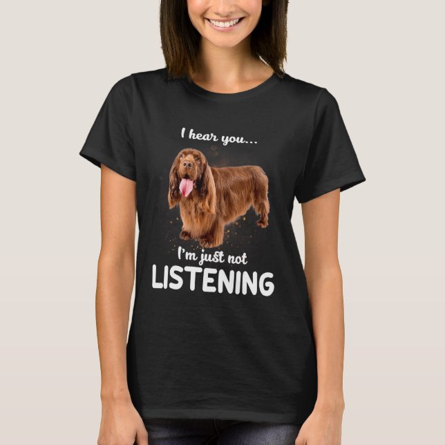 Sussex Spaniel Ich höre, dass du Hund nicht hörst T-Shirt (Vorderseite)