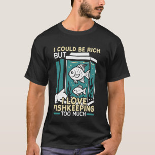 Süßwasseraquarium Ich könnte reich sein, aber ich T-Shirt